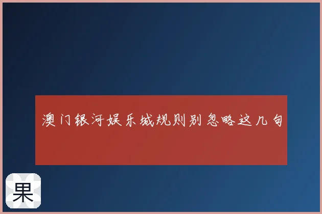 澳门银河娱乐城规则别忽略这几句